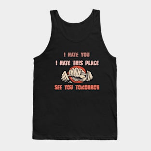 I Hate You i hate This Place See You Tomorrow in gym Tank Top